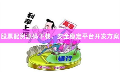 股票配资源码下载，安全稳定平台开发方案