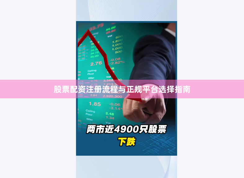 股票配资注册流程与正规平台选择指南