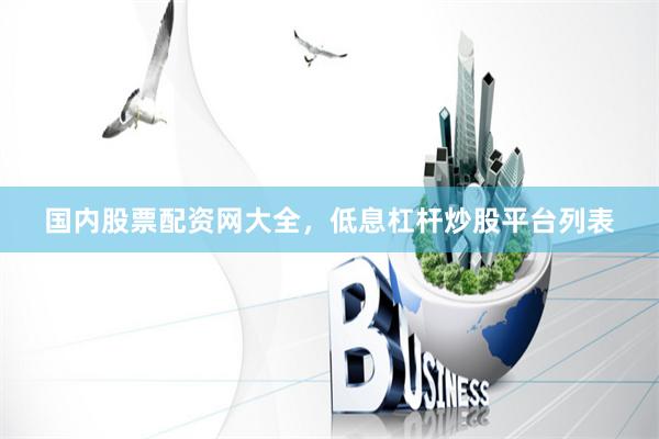 国内股票配资网大全，低息杠杆炒股平台列表